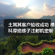 土耳其客户验收成功 德科摩绝缘子注射机定制方案再升级（图4）