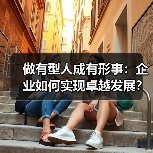 做有型人成有形事：企业如何实现卓越发展？（图2）