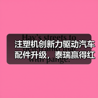 注塑机创新力驱动汽车配件升级,泰瑞赢得红旗用户深度认可(图3) 注塑机创新力驱动汽车配件升级,泰瑞赢得红旗用户深度认可(图3)