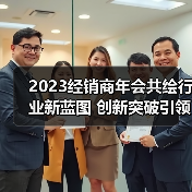 2023经销商年会共绘行业新蓝图 创新突破引领未来(图4) 2023经销商年会共绘行业新蓝图 创新突破引领未来(图4)