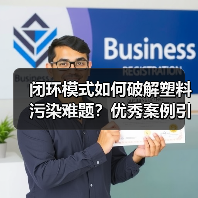 闭环模式如何破解塑料污染难题?优秀案例引领行业变革(图1) 闭环模式如何破解塑料污染难题?优秀案例引领行业变革(图1)