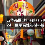 万华亮相Chinaplas 2024，展示高性能材料解决方案（图1）