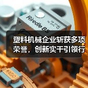 塑料机械企业斩获多项荣誉，创新实干引领行业前行（图4）
