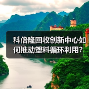科倍隆回收创新中心如何推动塑料循环利用？（图1）