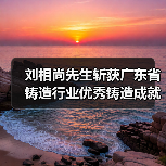刘相尚先生斩获广东省铸造行业优秀铸造成就奖（图3）