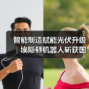 智能制造赋能光伏升级|埃斯顿机器人斩获国家级单项冠军(图3) 智能制造赋能光伏升级|埃斯顿机器人斩获国家级单项冠军(图3)