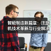 智能制造新篇章:注塑机技术革新与行业解决方案全展示(图4) 智能制造新篇章:注塑机技术革新与行业解决方案全展示(图4)