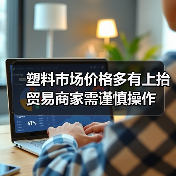 塑料市场价格多有上抬 贸易商家需谨慎操作(图1) 塑料市场价格多有上抬 贸易商家需谨慎操作(图1)