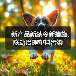 新产品新禁令新措施,联动治理塑料污染(图1) 新产品新禁令新措施,联动治理塑料污染(图1)